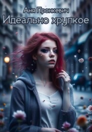 бесплатно читать книгу Идеально хрупкое автора  Аня Пронкевич