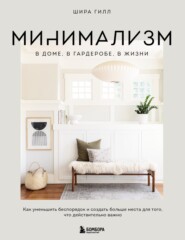 бесплатно читать книгу Минимализм в доме, в гардеробе, в жизни. Как уменьшить беспорядок и создать больше места для того, что действительно важно автора Шира Гилл