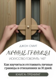 бесплатно читать книгу Личные границы. Искусство говорить «Нет». Как научиться отстаивать личные границы в отношениях за 30 дней автора Джон Смит