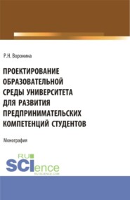 бесплатно читать книгу Проектирование образовательной среды университета для развития предпринимательских компетенций студентов. (Аспирантура, Магистратура). Монография. автора Раиса Воронина