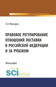 бесплатно читать книгу Правовое регулирование отношений поставки в Российской Федерации и за рубежом. (Аспирантура, Бакалавриат, Магистратура). Монография. автора Алексей Максуров