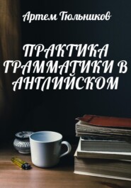 бесплатно читать книгу Практика грамматики в английском автора Артем Тюльников