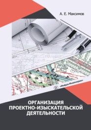 бесплатно читать книгу Организация проектно-изыскательской деятельности автора Александр Максимов