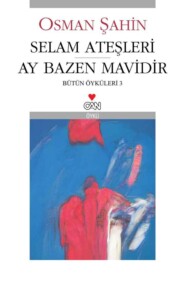 бесплатно читать книгу Selam Ateşleri - Ay Bazen Mavidir автора Osman Şahin