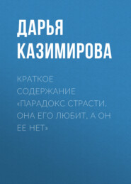 бесплатно читать книгу Краткое содержание «Парадокс страсти. Она его любит, а он ее нет» автора Дарья Казимирова