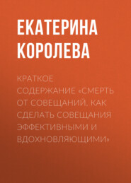 бесплатно читать книгу Краткое содержание «Смерть от совещаний. Как сделать совещания эффективными и вдохновляющими» автора Екатерина Королева