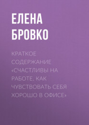 бесплатно читать книгу Краткое содержание «Счастливы на работе. Как чувствовать себя хорошо в офисе» автора Елена Бровко