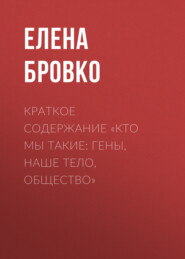 бесплатно читать книгу Краткое содержание «Кто мы такие: гены, наше тело, общество» автора Елена Бровко