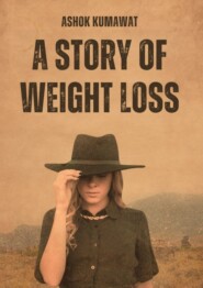 бесплатно читать книгу A Story of Weight Loss автора Ashok Kumawat