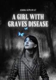 бесплатно читать книгу A Girl with Graves Disease автора Ashok Kumawat