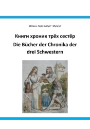 бесплатно читать книгу Книги хроник трёх сестёр Die Bücher der Chronika drei Schwestern автора Иоганн Карл Август Музеус
