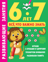 бесплатно читать книгу Развивающие занятия. Всё, что важно знать. 6-7 лет автора Валентина Дмитриева