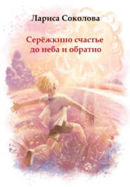 бесплатно читать книгу Серёжкино счастье до неба и обратно автора Лариса Соколова