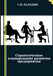 бесплатно читать книгу Стратегическое планирование развития предприятия автора Сергей Каледин