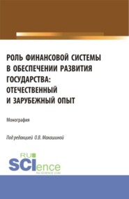 бесплатно читать книгу Роль финансовой системы в обеспечении развития государства: отечественный и зарубежный опыт. (Аспирантура, Бакалавриат, Магистратура). Монография. автора Ольга Макашина