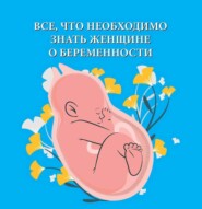 бесплатно читать книгу Все, что необходимо знать женщине о беременности автора Любовь Орлова