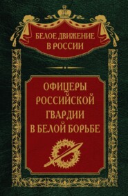 бесплатно читать книгу Офицеры российской гвардии в Белой борьбе. Том 8 автора Сергей Волков