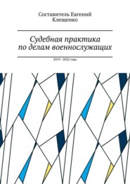 бесплатно читать книгу Судебная практика по делам военнослужащих. 2019—2022 года автора Евгений Клещенко