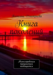 бесплатно читать книгу Книга поколений. Нижегородским троцкистам посвящается автора Татьяна Дмитриева