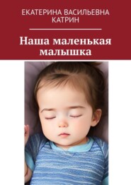 бесплатно читать книгу Наша маленькая малышка автора Екатерина Катрин