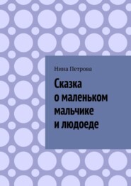 бесплатно читать книгу Сказка о маленьком мальчике и людоеде автора Нина Петрова