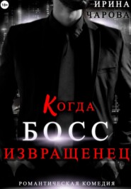 бесплатно читать книгу Когда босс – извращенец автора Ирина Чарова