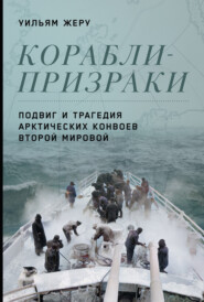 бесплатно читать книгу Корабли-призраки. Подвиг и трагедия арктических конвоев Второй мировой автора Уильям Жеру