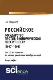 бесплатно читать книгу Российское государство против экономической преступности (1917-1984 гг.) в 3-х книгах. Книга 3. От застоя до начала рыночных преобразований. (Аспирантура). (Бакалавриат). (Монография) автора Сергей Богданов