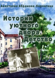 бесплатно читать книгу Истории уютного двора. Детство автора Анастасия Абрамова-Корчагина