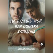 бесплатно читать книгу Ты будешь мой, или Ошибка купидона автора Натали Романова