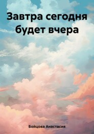 бесплатно читать книгу Завтра сегодня будет вчера автора Анастасия Бойцова