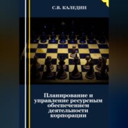 бесплатно читать книгу Планирование и управление ресурсным обеспечением деятельности корпорации автора Сергей Каледин