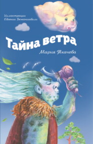 бесплатно читать книгу Тайна ветра. Детям о тайнах мира и тайнах взрослых автора Мария Ткачева