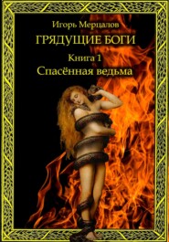 бесплатно читать книгу Грядущие боги. Книга 1: Спасённая ведьма автора Игорь Мерцалов