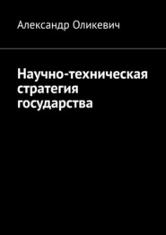 бесплатно читать книгу Научно-техническая стратегия государства автора Александр Оликевич