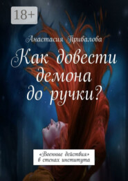 бесплатно читать книгу Как довести демона до ручки? «Военные действия» в стенах института автора Анастасия Привалова