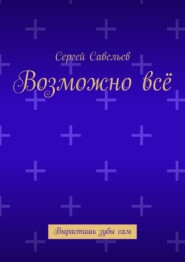 бесплатно читать книгу Возможно всё. Вырастишь зубы сам автора Александр Антарк