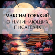 бесплатно читать книгу О начинающих писателях автора Максим Горький
