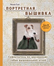 бесплатно читать книгу Портретная вышивка. Самоучитель по «рисованию» собак вышивальной иглой автора Михойо Ёней