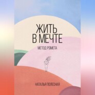 бесплатно читать книгу Жить в мечте: метод PSIMETA автора Наталья Полесная