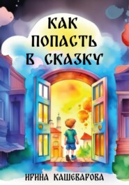 бесплатно читать книгу Как попасть в сказку автора Кашеварова Ирина