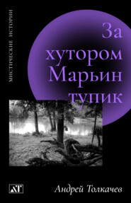 бесплатно читать книгу За хутором Марьин тупик автора Андрей Толкачев