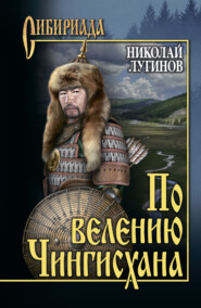 бесплатно читать книгу По велению Чингисхана. Том 1. Книги первая и вторая автора Николай Лугинов
