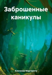 бесплатно читать книгу Заброшенные каникулы автора Маргарита Клочкова