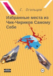 бесплатно читать книгу Избранные Места из Чик-Чириков Самому Себе (или Летопись Шубовидного Шизофреника Про Безумный-Б-Безумный-Б-Б Мир) автора Сергей Огольцов