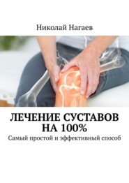 бесплатно читать книгу Лечение суставов на 100%. Самый простой и эффективный способ автора Николай Нагаев