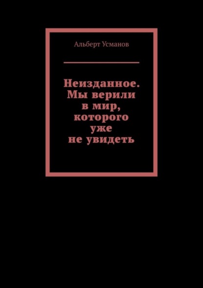 Неизданное. Мы верили в мир, которого уже не увидеть