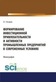 бесплатно читать книгу Формирование инвестиционной привлекательности и активности промышленных предприятий в современных условиях. (Дополнительная научная литература). Монография. автора Андрей Назаров