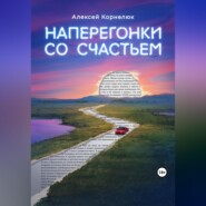 бесплатно читать книгу Наперегонки со счастьем. Для тех, кто потерял смысл жизни автора Алексей Корнелюк