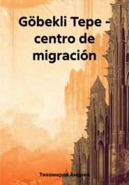 бесплатно читать книгу Göbekli Tepe – centro de migración автора Андрей Тихомиров